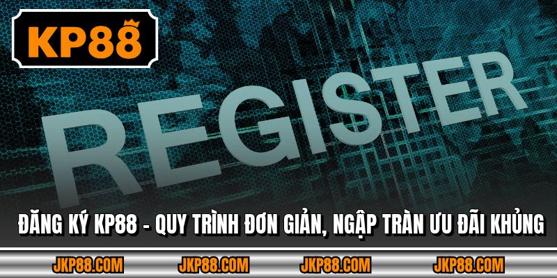 Đăng Ký KP88 - Quy Trình Đơn Giản, Ngập Tràn Ưu Đãi Khủng 7 Đăng Ký KP88 - Quy Trình Đơn Giản, Ngập Tràn Ưu Đãi Khủng