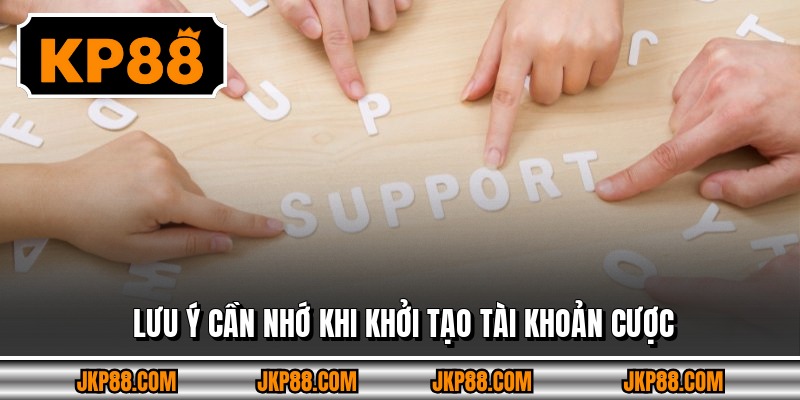 Đăng Ký KP88 - Quy Trình Đơn Giản, Ngập Tràn Ưu Đãi Khủng 4 Lưu ý cần nhớ khi khởi tạo tài khoản cược