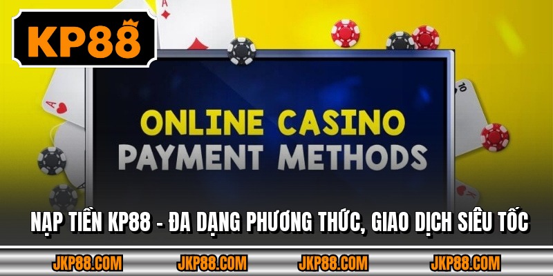 Nạp Tiền KP88 - Đa Dạng Phương Thức, Giao Dịch Siêu Tốc 5 Nạp Tiền KP88 - Đa Dạng Phương Thức, Giao Dịch Siêu Tốc