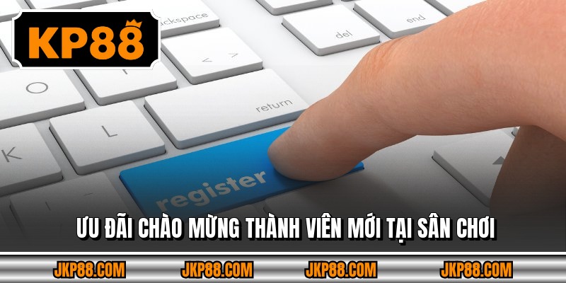 Đăng Ký KP88 - Quy Trình Đơn Giản, Ngập Tràn Ưu Đãi Khủng 3 Ưu đãi chào mừng thành viên mới tại sân chơi